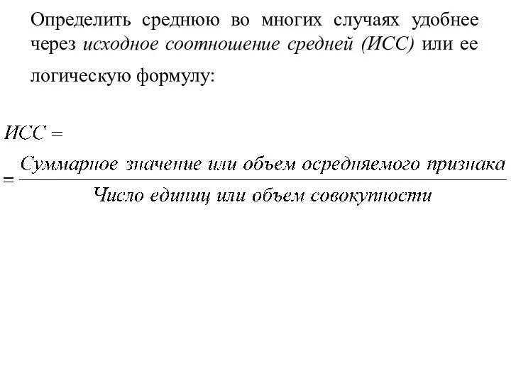 Определить среднюю во многих случаях удобнее через исходное соотношение средней (ИСС) или ее логическую формулу: