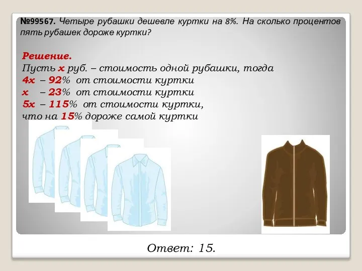 №99567. Четыре рубашки дешевле куртки на 8%. На сколько процентов пять