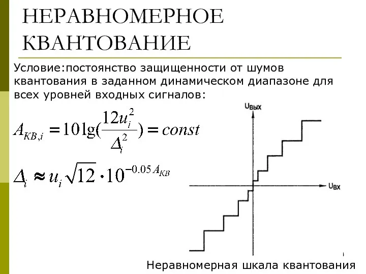 НЕРАВНОМЕРНОЕ КВАНТОВАНИЕ Условие:постоянство защищенности от шумов квантования в заданном динамическом диапазоне