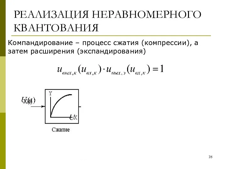 РЕАЛИЗАЦИЯ НЕРАВНОМЕРНОГО КВАНТОВАНИЯ Компандирование – процесс сжатия (компрессии), а затем расширения (экспандирования)