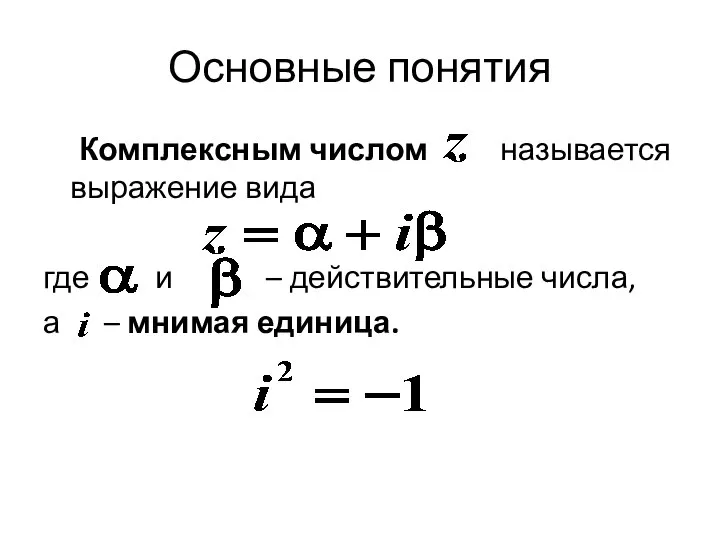 Основные понятия Комплексным числом называется выражение вида где и – действительные числа, а – мнимая единица.