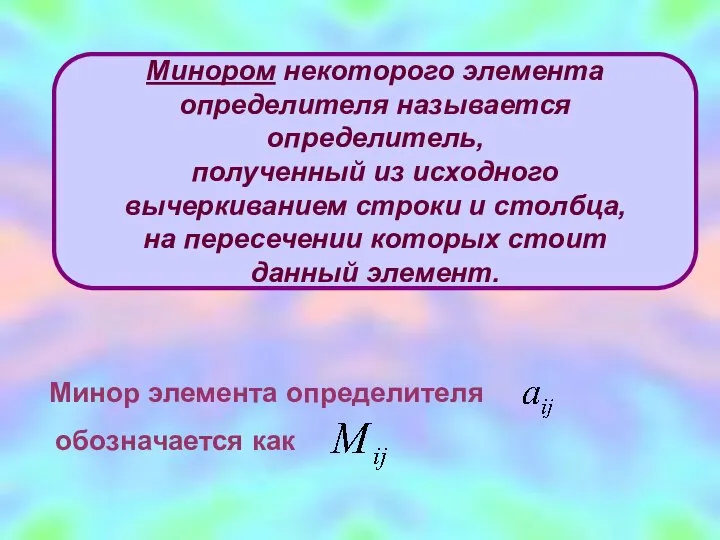 Минором некоторого элемента определителя называется определитель, полученный из исходного вычеркиванием строки