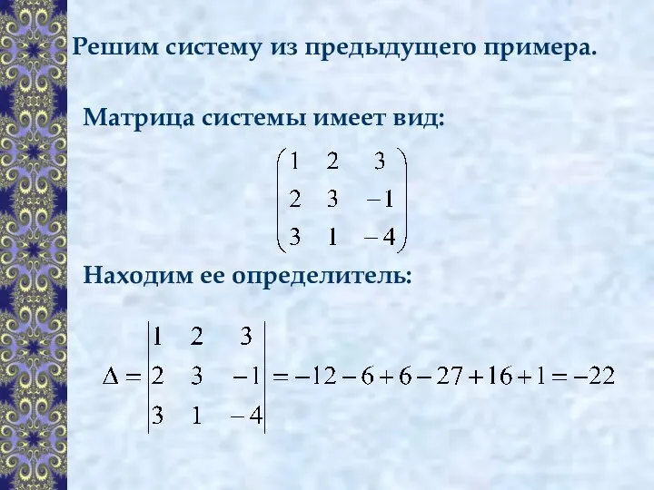 Решим систему из предыдущего примера. Матрица системы имеет вид: Находим ее определитель: