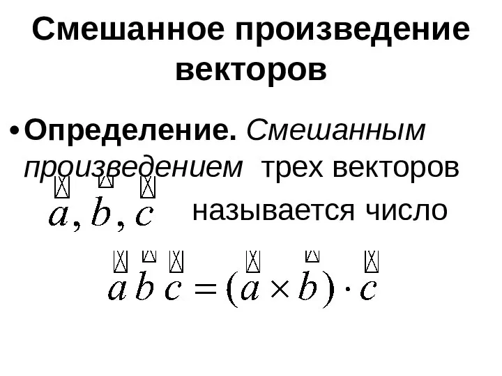 Смешанное произведение векторов Определение. Смешанным произведением трех векторов называется число