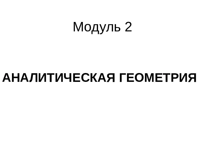 Модуль 2 АНАЛИТИЧЕСКАЯ ГЕОМЕТРИЯ