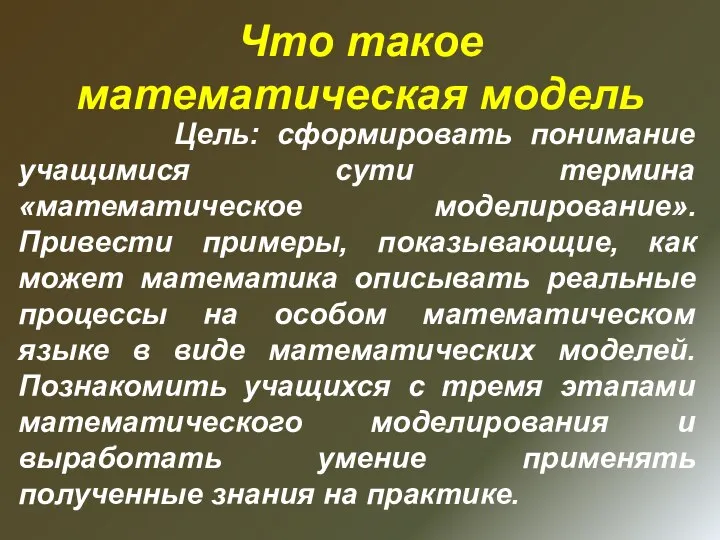 Что такое математическая модель Цель: сформировать понимание учащимися сути термина «математическое