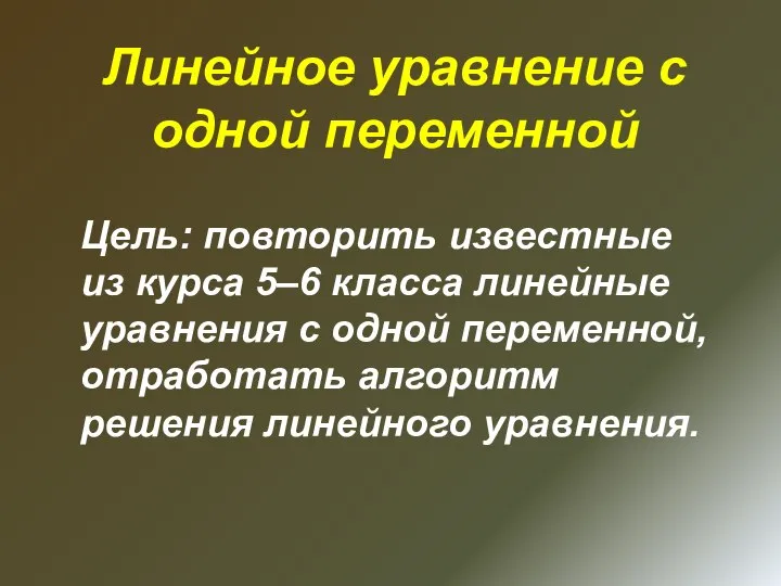 Линейное уравнение с одной переменной Цель: повторить известные из курса 5–6