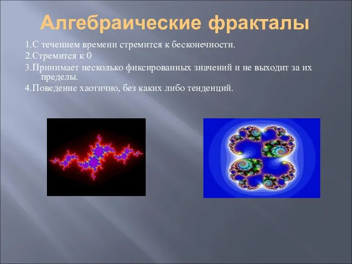 Алгебраические фракталы 1.С течением времени стремится к бесконечности. 2.Стремится к 0