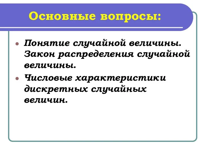 Основные вопросы: Понятие случайной величины. Закон распределения случайной величины. Числовые характеристики дискретных случайных величин.