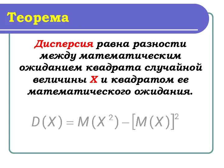 Теорема Дисперсия равна разности между математическим ожиданием квадрата случайной величины Х и квадратом ее математического ожидания.