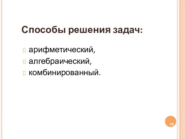 Способы решения задач: арифметический, алгебраический, комбинированный.