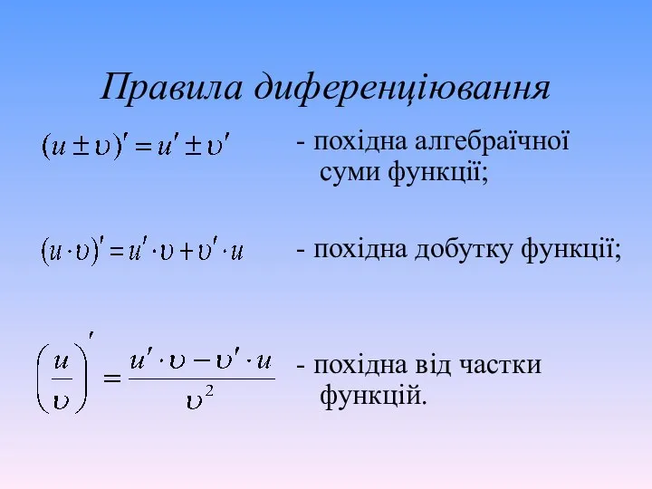 Правила диференціювання - похідна алгебраїчної суми функції; - похідна добутку функції; - похідна від частки функцій.