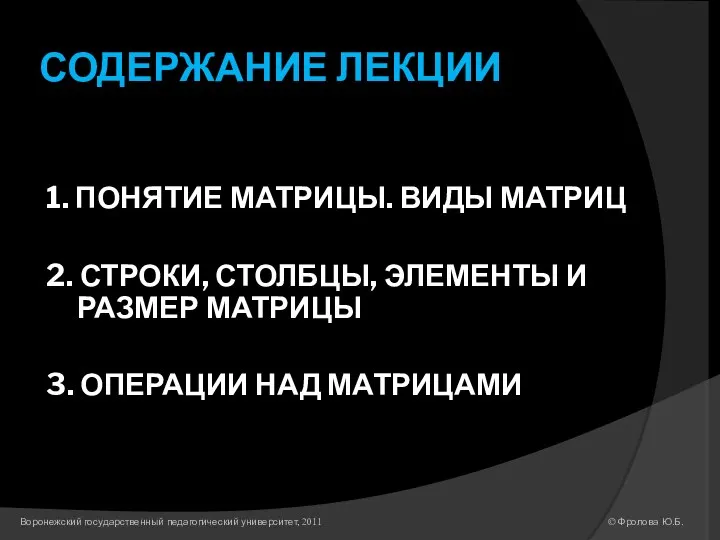 СОДЕРЖАНИЕ ЛЕКЦИИ 1. ПОНЯТИЕ МАТРИЦЫ. ВИДЫ МАТРИЦ 2. СТРОКИ, СТОЛБЦЫ, ЭЛЕМЕНТЫ