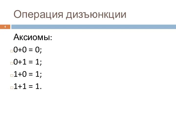 Операция дизъюнкции Аксиомы: 0+0 = 0; 0+1 = 1; 1+0 = 1; 1+1 = 1.