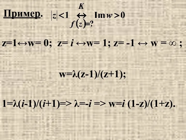 Пример. z=1↔w= 0; z= i ↔w= 1; z= -1 ↔ w