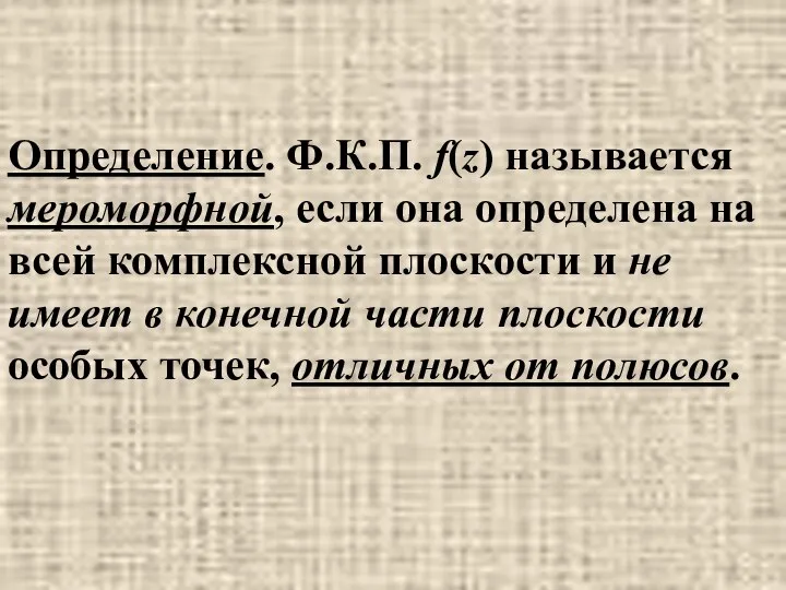 Определение. Ф.К.П. f(z) называется мероморфной, если она определена на всей комплексной