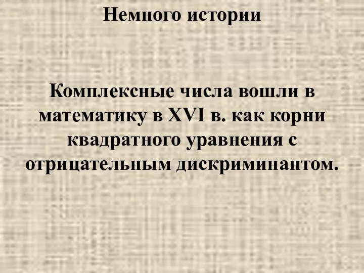 Немного истории Комплексные числа вошли в математику в XVI в. как