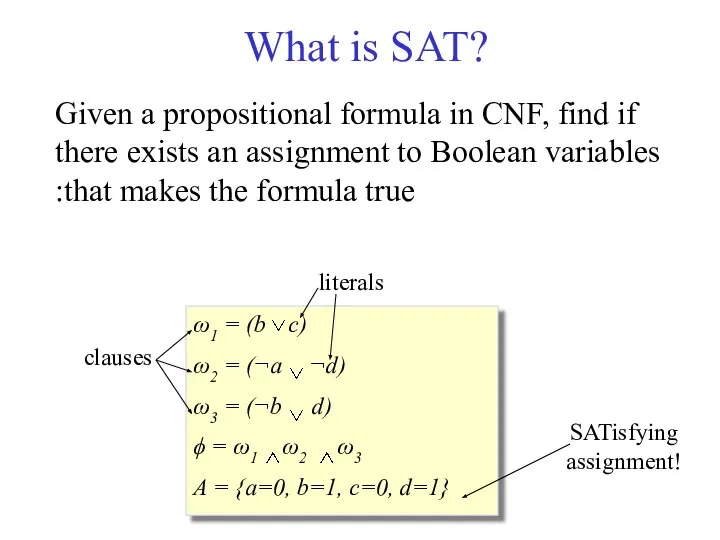 What is SAT? SATisfying assignment! Given a propositional formula in CNF,