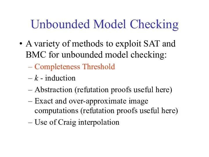 Unbounded Model Checking A variety of methods to exploit SAT and