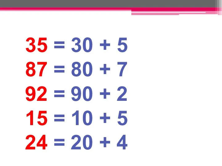 35 = 30 + 5 87 = 80 + 7 92