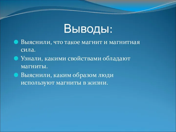 Выводы: Выяснили, что такое магнит и магнитная сила. Узнали, какими свойствами