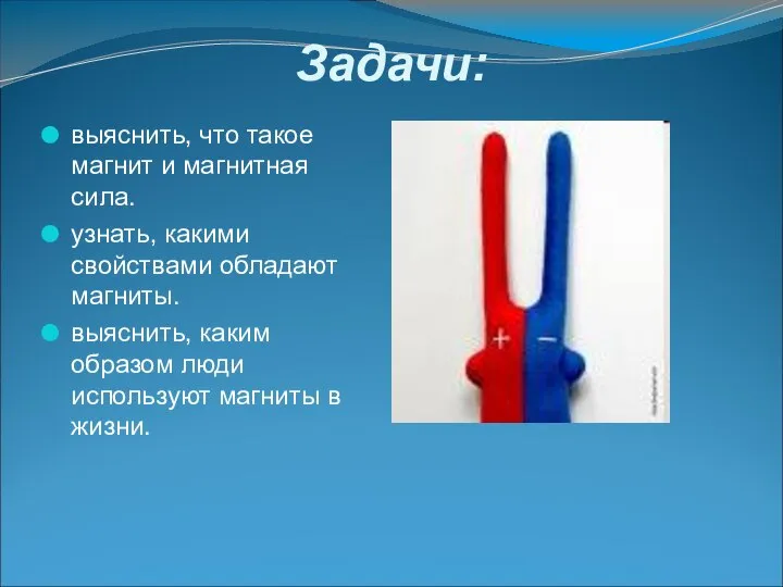 Задачи: выяснить, что такое магнит и магнитная сила. узнать, какими свойствами