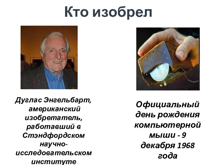 Кто изобрел Дуглас Энгельбарт, американский изобретатель, работавший в Стэндфордском научно-исследовательском институте