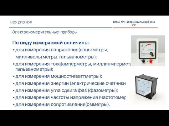 По виду измеряемой величины: для измерения напряжения(вольтметры, милливольтметры, гальванометры); для измерения