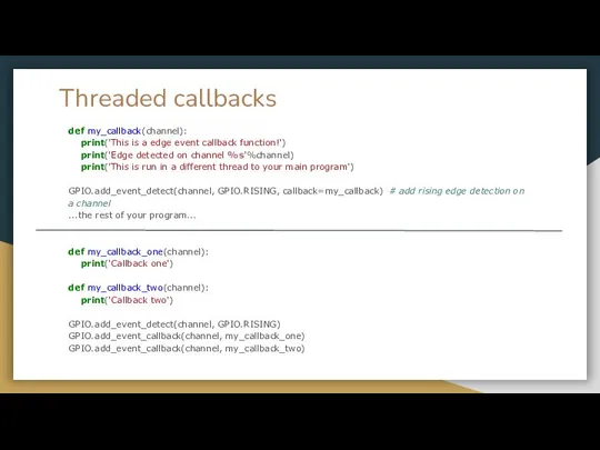 Threaded callbacks def my_callback(channel): print('This is a edge event callback function!')