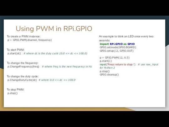 Using PWM in RPi.GPIO To create a PWM instance: p =