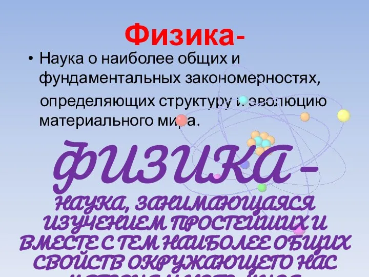 Физика- Наука о наиболее общих и фундаментальных закономерностях, определяющих структуру и