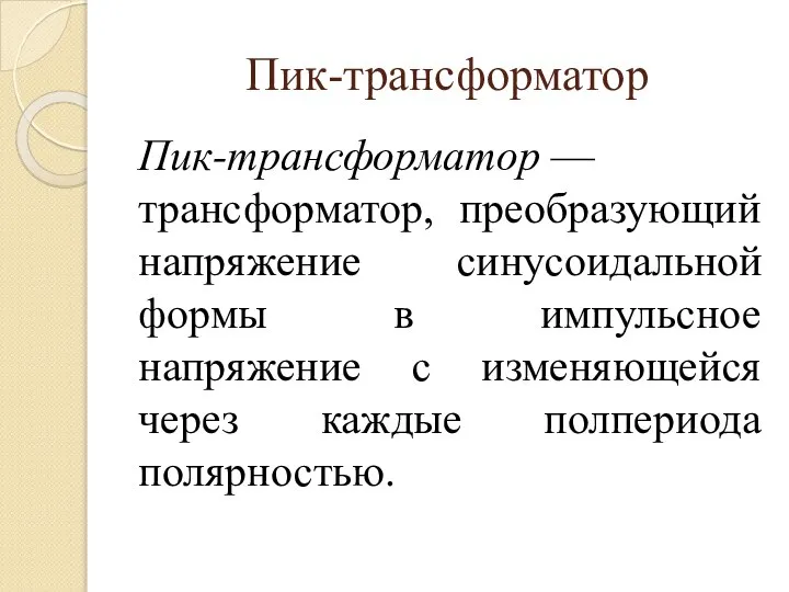 Пик-трансформатор Пик-трансформатор — трансформатор, преобразующий напряжение синусоидальной формы в импульсное напряжение