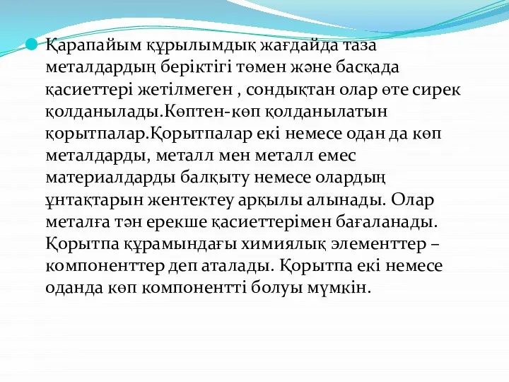 Қарапайым құрылымдық жағдайда таза металдардың беріктігі төмен және басқада қасиеттері жетілмеген