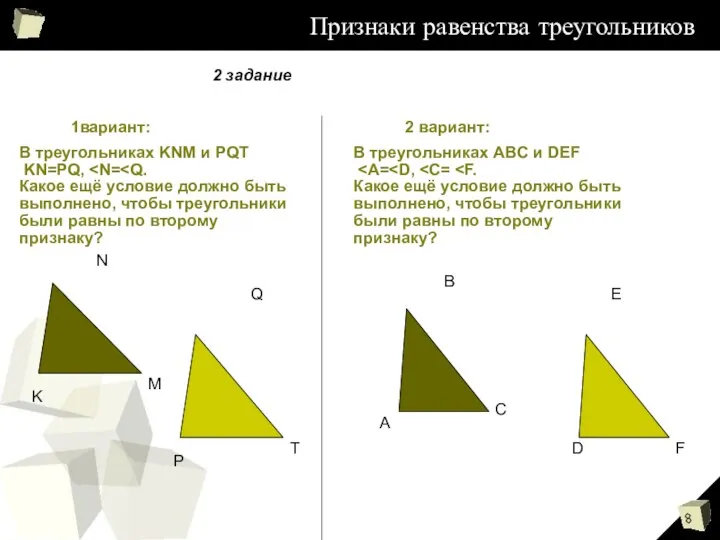 Признаки равенства треугольников 1вариант: 2 вариант: В треугольниках KNM и PQT