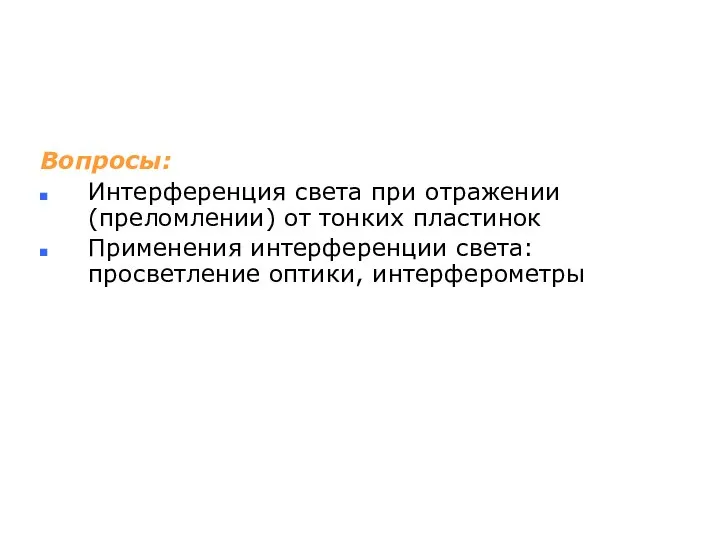 Вопросы: Интерференция света при отражении (преломлении) от тонких пластинок Применения интерференции света: просветление оптики, интерферометры