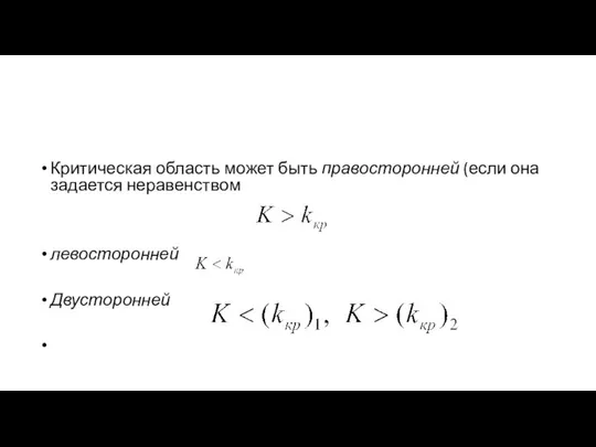 Критическая область может быть правосторонней (если она задается неравенством левосторонней Двусторонней