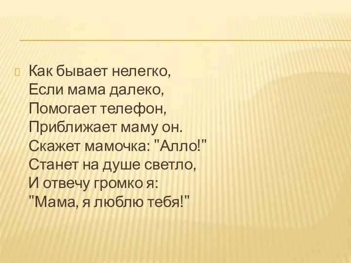 Как бывает нелегко, Если мама далеко, Помогает телефон, Приближает маму он.