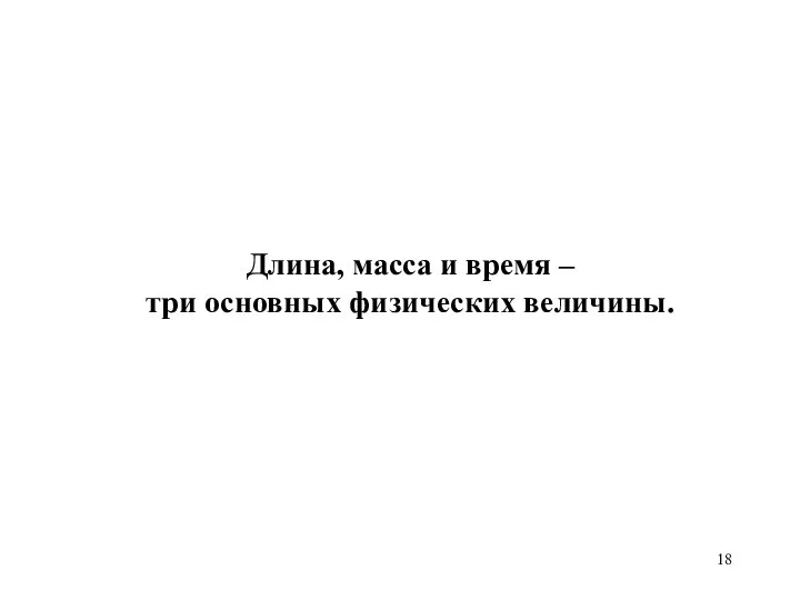 Длина, масса и время – три основных физических величины.