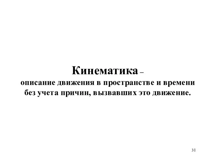 Кинематика – описание движения в пространстве и времени без учета причин, вызвавших это движение.