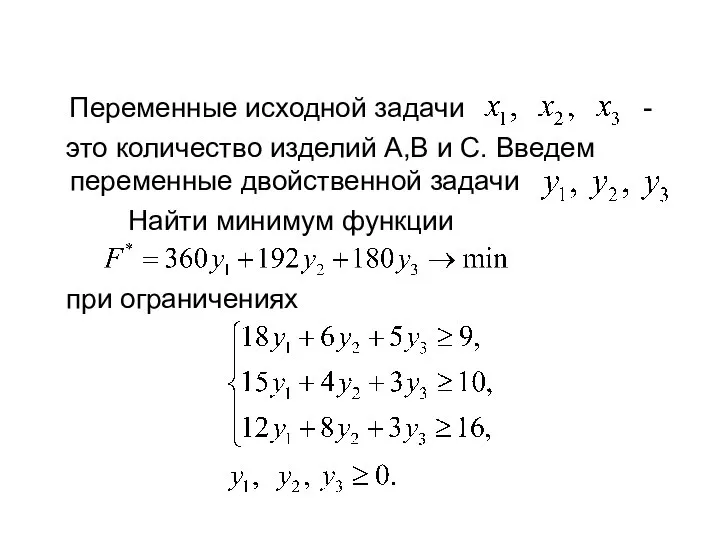 Переменные исходной задачи - это количество изделий А,В и С. Введем