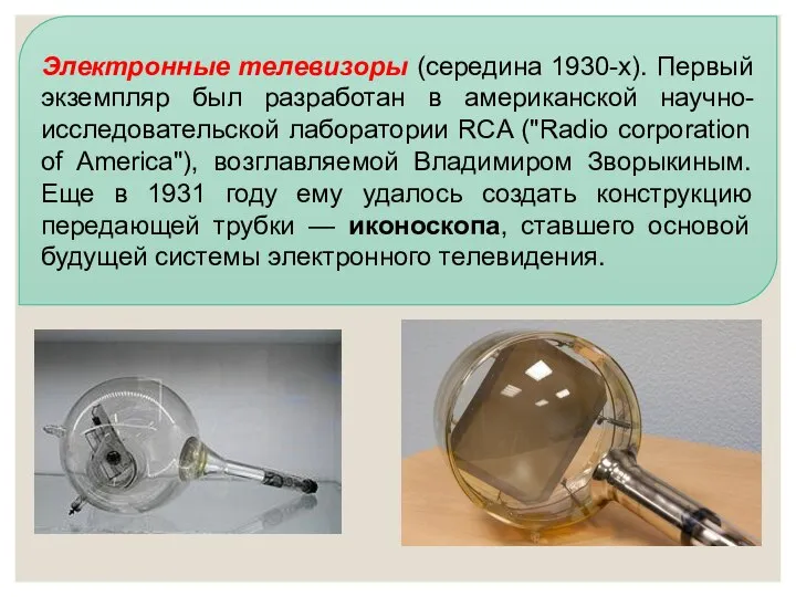 Электронные телевизоры (середина 1930-х). Первый экземпляр был разработан в американской научно-исследовательской