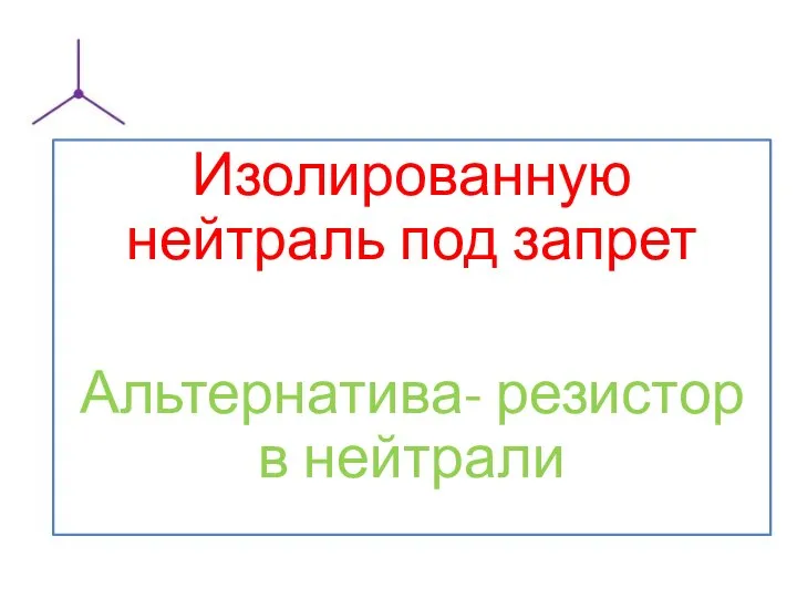 Изолированную нейтраль под запрет Альтернатива- резистор в нейтрали