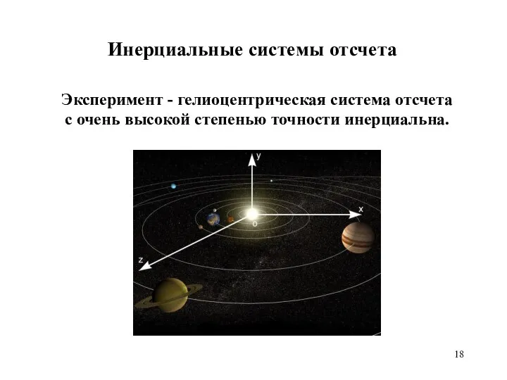 Инерциальные системы отсчета Эксперимент - гелиоцентрическая система отсчета с очень высокой степенью точности инерциальна.