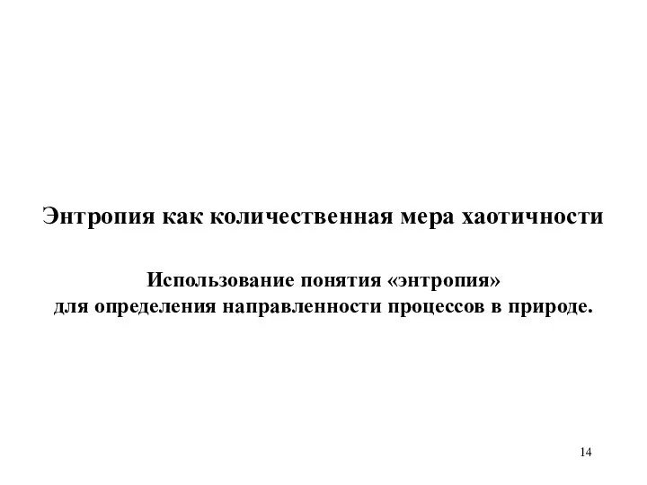 Энтропия как количественная мера хаотичности Использование понятия «энтропия» для определения направленности процессов в природе.