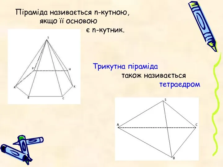 Піраміда називається n-кутною, якщо її основою є n-кутник. Трикутна піраміда також називається тетраедром