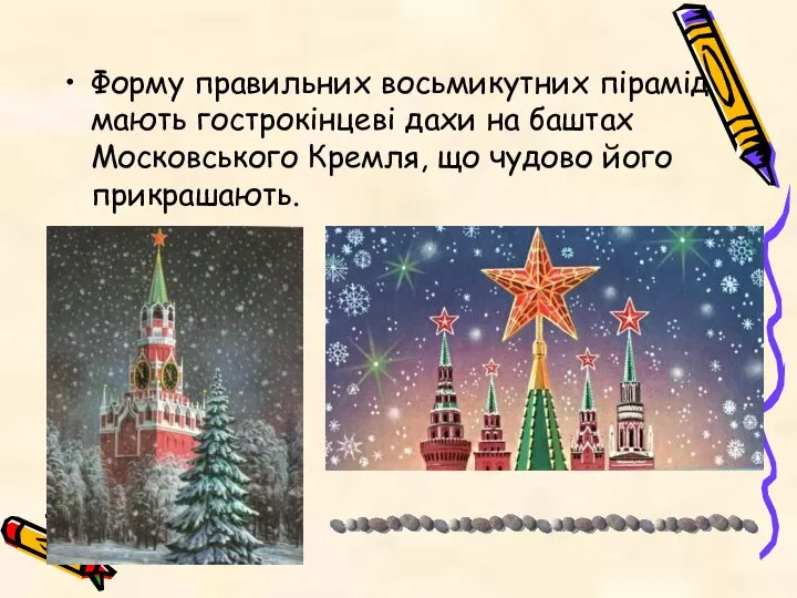 Форму правильних восьмикутних пірамід мають гострокінцеві дахи на баштах Московського Кремля, що чудово його прикрашають.