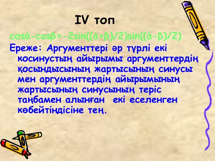 IV топ cоsά-cosβ=-2sin((ά+β)/2)sin((ά-β)/2) Ереже: Аргументтері әр түрлі екі косинустың айырымы аргументтердің