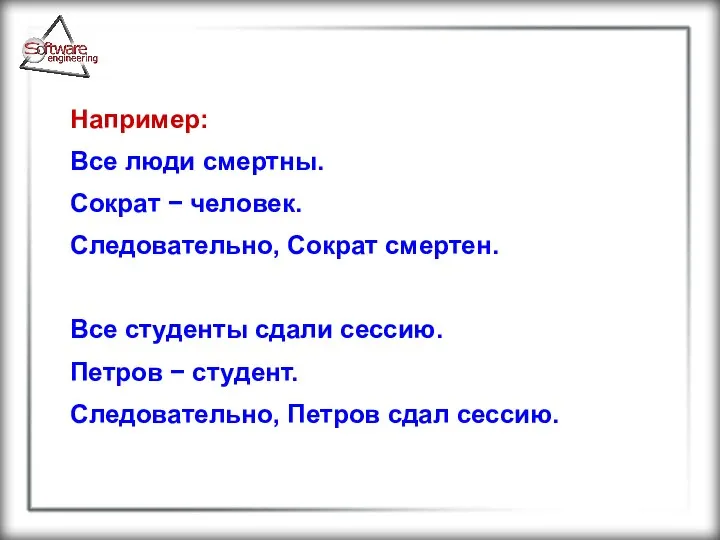 Например: Все люди смертны. Сократ − человек. Следовательно, Сократ смертен. Все