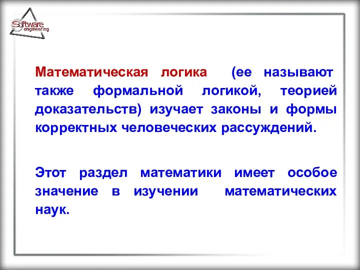 Математическая логика (ее называют также формальной логикой, теорией доказательств) изучает законы