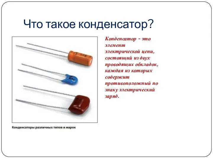 Что такое конденсатор? Конденсатор - это элемент электрической цепи, состоящий из